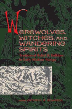 Cover of the book Werewolves, Witches, and Wandering Spirits: Traditional Belief and Folklore in Early Modern Europe by 