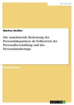 Cover of the book Die zunehmende Bedeutung der Personalakquisition als Teilbereich der Personalbeschaffung und des Personalmarketings by Masters in Minutes