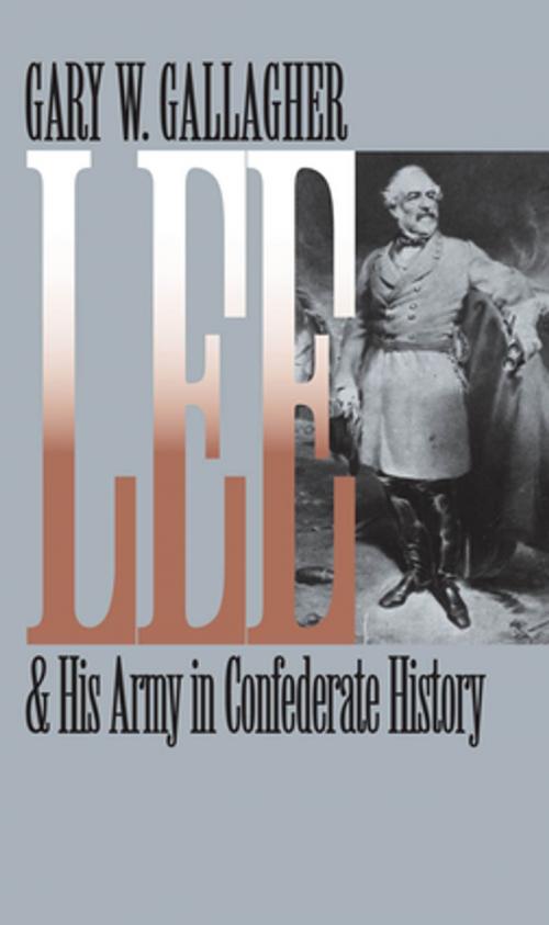 Cover of the book Lee and His Army in Confederate History by Gary W. Gallagher, The University of North Carolina Press