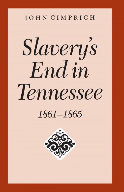 Cover of the book Slavery's End In Tennessee by John Cimprich, University of Alabama Press