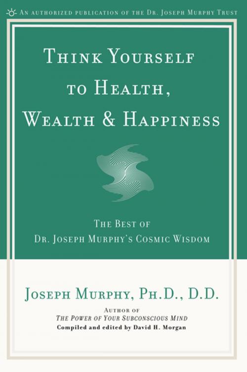 Cover of the book Think Yourself to Health, Wealth & Happiness by Joseph Murphy, David H. Morgan, Penguin Publishing Group