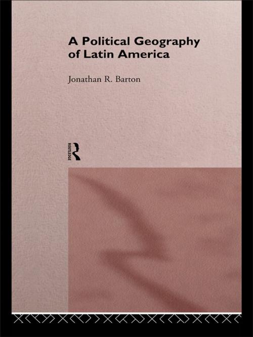 Cover of the book A Political Geography of Latin America by Jonathan R. Barton, Taylor and Francis