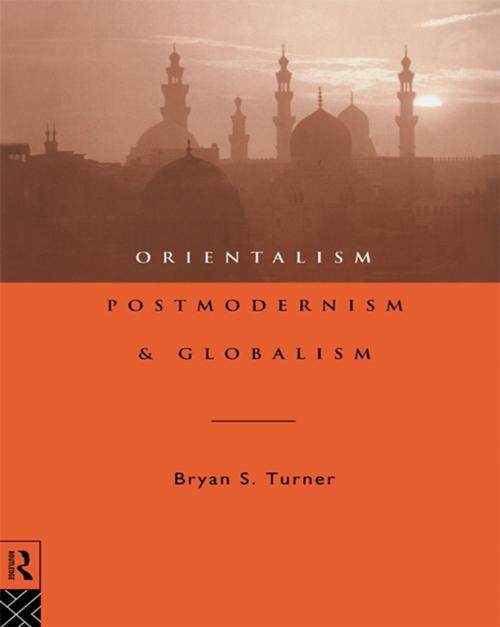 Cover of the book Orientalism, Postmodernism and Globalism by Professor Bryan S Turner, Taylor and Francis