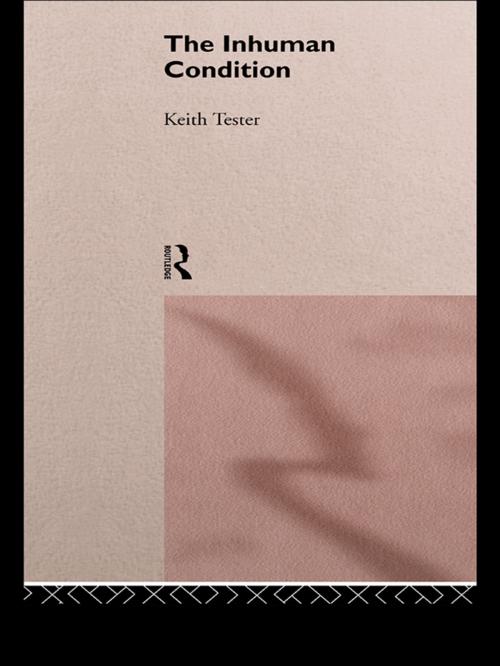 Cover of the book The Inhuman Condition by Keith Tester, Taylor and Francis