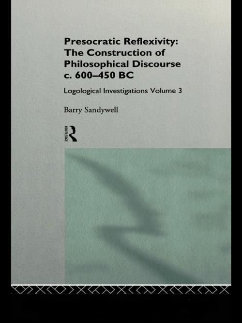 Cover of the book Presocratic Reflexivity: The Construction of Philosophical Discourse c. 600-450 B.C. by Barry Sandywell, Taylor and Francis