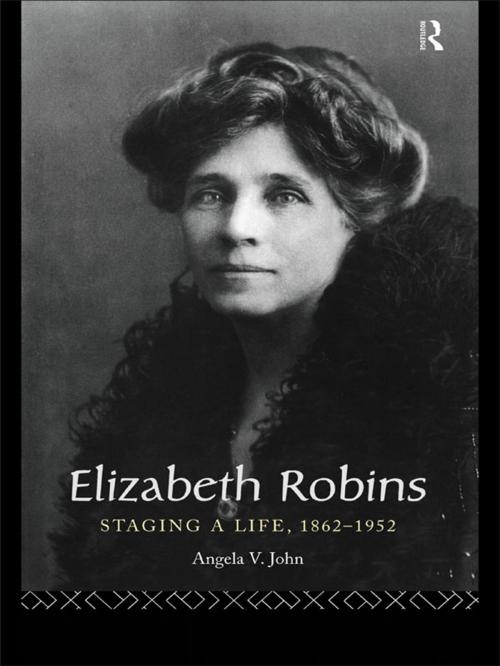 Cover of the book Elizabeth Robins: Staging a Life by Prof Angela V John, Angela V. John, Taylor and Francis