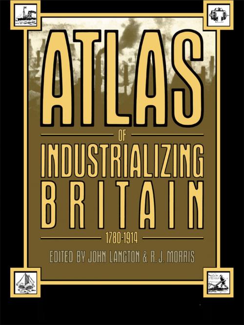 Cover of the book Atlas of Industrializing Britain, 1780-1914 by John Langton, R.J. Morris, Taylor and Francis