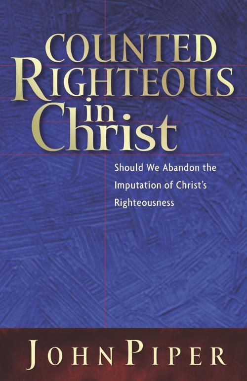 Cover of the book Counted Righteous in Christ? by John Piper, Crossway