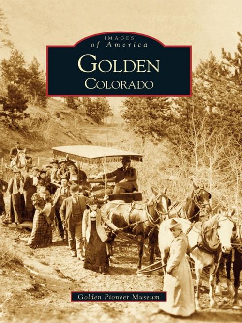 Cover of the book Golden, Colorado by Golden Pioneer Museum, Arcadia Publishing Inc.