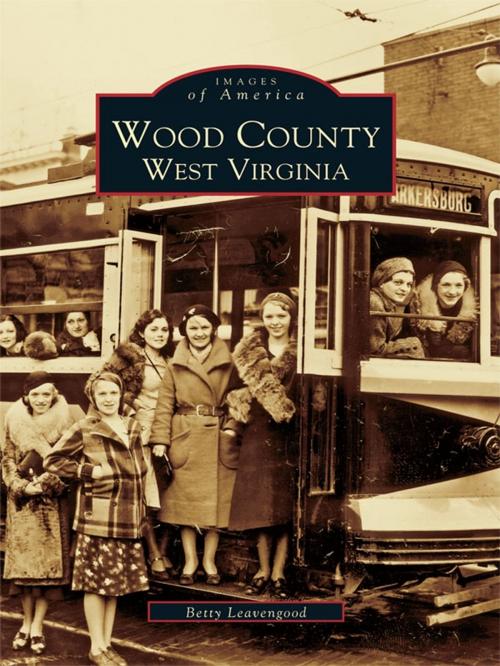 Cover of the book Wood County, West Virginia by Betty Leavengood, Arcadia Publishing Inc.