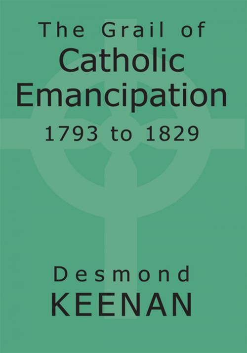 Cover of the book The Grail of Catholic Emancipation 1793 to 1829 by Desmond Keenan, Xlibris US