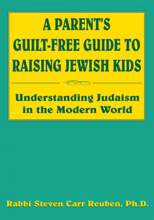 Cover of the book A Parent's Guilt-Free Guide to Raising Jewish Kids by Rabbi Steven Carr Reuben, Xlibris US