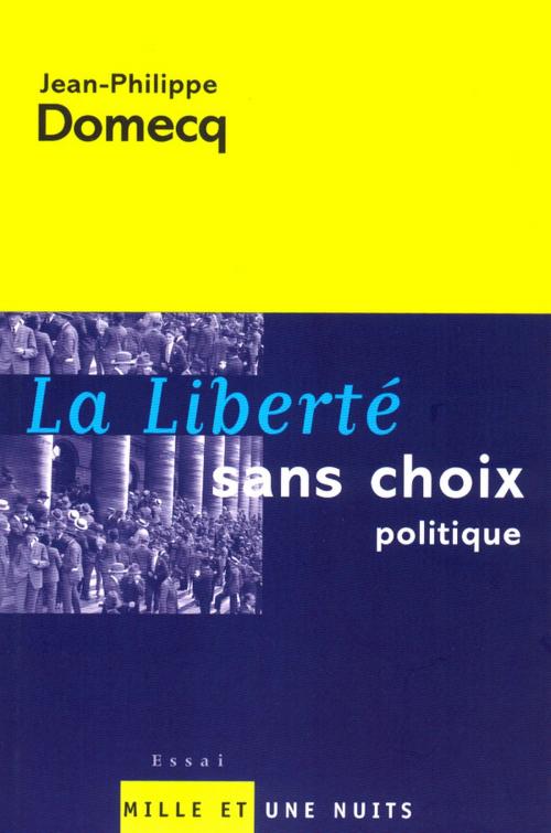 Cover of the book La Liberté sans choix politique by Jean-Philippe Domecq, Fayard/Mille et une nuits