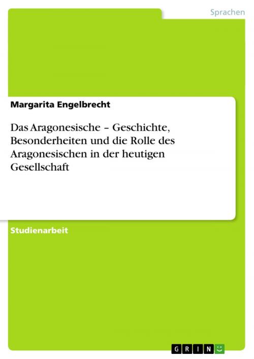 Cover of the book Das Aragonesische - Geschichte, Besonderheiten und die Rolle des Aragonesischen in der heutigen Gesellschaft by Margarita Engelbrecht, GRIN Verlag