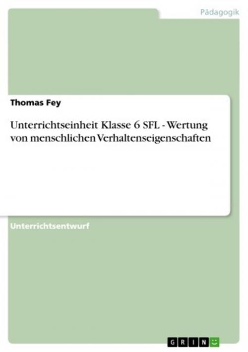 Cover of the book Unterrichtseinheit Klasse 6 SFL - Wertung von menschlichen Verhaltenseigenschaften by Thomas Fey, GRIN Verlag