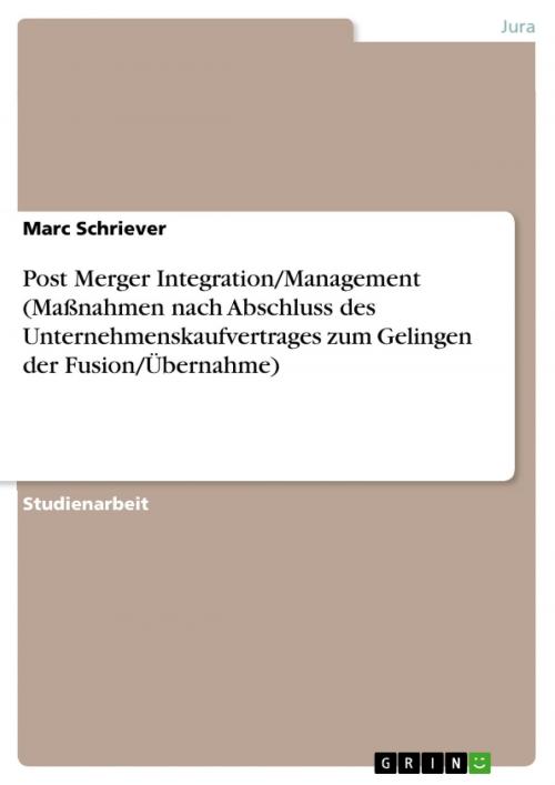 Cover of the book Post Merger Integration/Management (Maßnahmen nach Abschluss des Unternehmenskaufvertrages zum Gelingen der Fusion/Übernahme) by Marc Schriever, GRIN Verlag