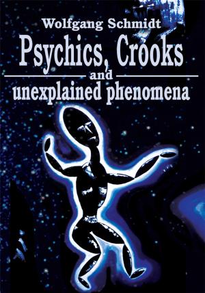 Cover of the book Psychics, Crooks and Unexplained Phenomena by Said Nedlouf