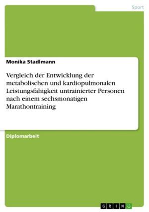 Cover of the book Vergleich der Entwicklung der metabolischen und kardiopulmonalen Leistungsfähigkeit untrainierter Personen nach einem sechsmonatigen Marathontraining by Carolin Kautza