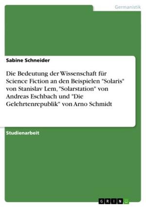 Book cover of Die Bedeutung der Wissenschaft für Science Fiction an den Beispielen 'Solaris' von Stanislav Lem, 'Solarstation' von Andreas Eschbach und 'Die Gelehrtenrepublik' von Arno Schmidt