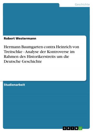 Cover of the book Hermann Baumgarten contra Heinrich von Treitschke - Analyse der Kontroverse im Rahmen des Historikerstreits um die Deutsche Geschichte by Jürgen Mayer