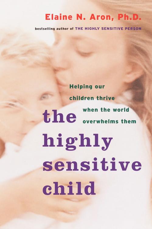 Cover of the book The Highly Sensitive Child by Elaine N. Aron, Ph.D., Potter/Ten Speed/Harmony/Rodale