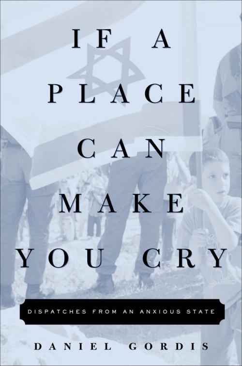 Cover of the book If a Place Can Make You Cry by Daniel Gordis, Crown/Archetype