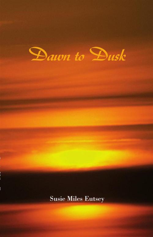Cover of the book Dawn to Dusk by Susie Miles Eutsey, Xlibris US
