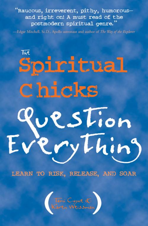 Cover of the book The Spiritual Chicks Question Everything: Learn to Risk, Release, and Soar by Tami Coyne, Karen Weissman, Red Wheel Weiser