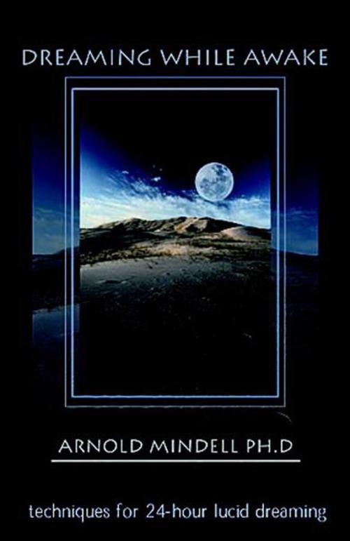 Cover of the book Dreaming While Awake: Techniques for 24Hour Lucid Dreaming by Arnold Mindell, Hampton Roads Publishing