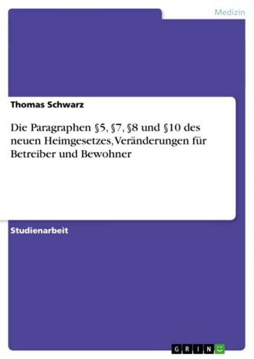 Cover of the book Die Paragraphen §5, §7, §8 und §10 des neuen Heimgesetzes, Veränderungen für Betreiber und Bewohner by Thomas Schwarz, GRIN Verlag