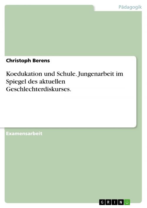 Cover of the book Koedukation und Schule. Jungenarbeit im Spiegel des aktuellen Geschlechterdiskurses. by Christoph Berens, GRIN Verlag