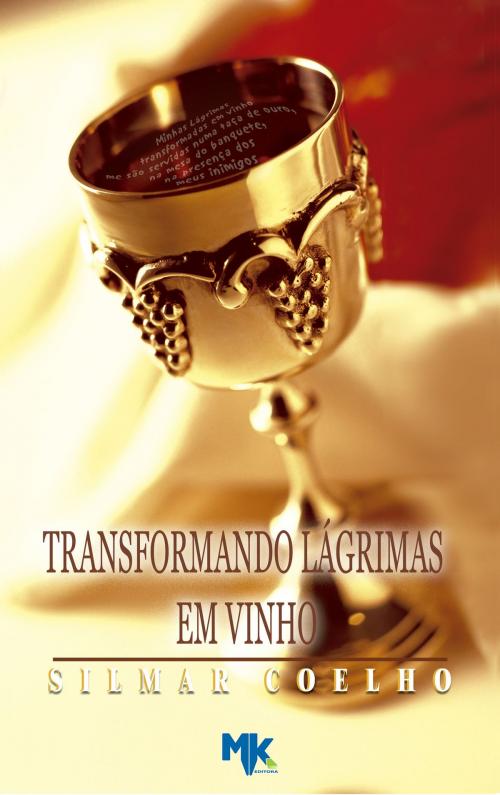 Cover of the book Transformando Lágrimas em Vinho by Silmar Coelho, MK Editora