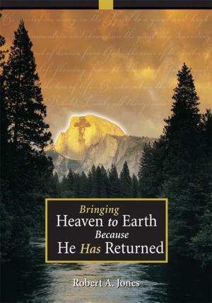 Cover of the book Bringing Heaven to Earth Because He Has Returned by Duane A. Eide