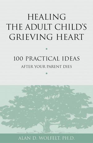 Cover of the book Healing the Adult Child's Grieving Heart by Kirby J. Duvall, MD, Alan D. Wolfelt, PhD