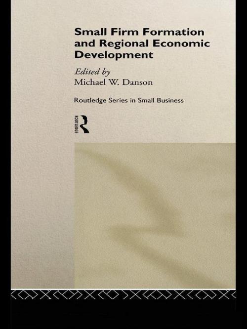 Cover of the book Small Firm Formation and Regional Economic Development by Mike Danson, Taylor and Francis