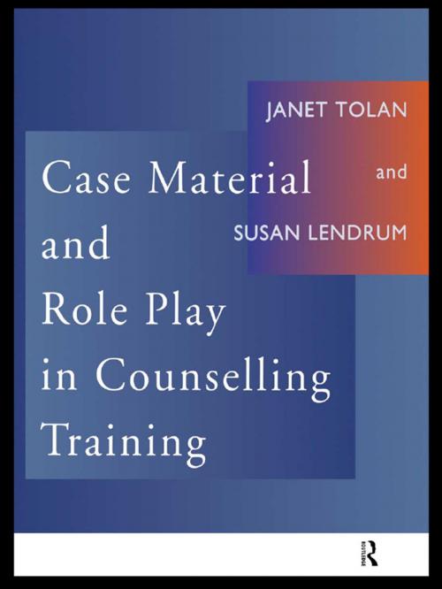 Cover of the book Case Material and Role Play in Counselling Training by Susan Lendrum, Janet Tolan, Taylor and Francis