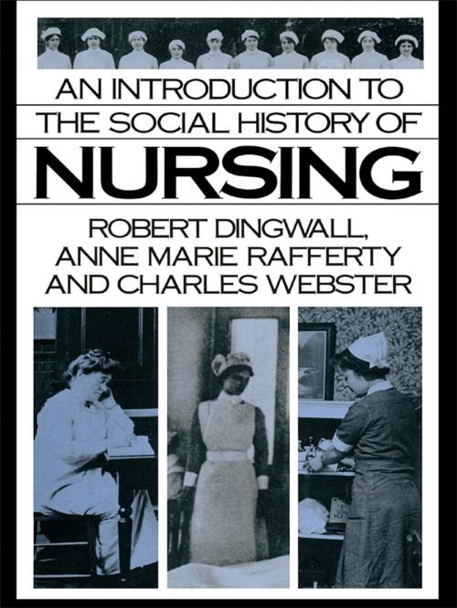 Cover of the book An Introduction to the Social History of Nursing by Robert Dingwall, Anne Marie Rafferty, Charles Webster, Taylor and Francis