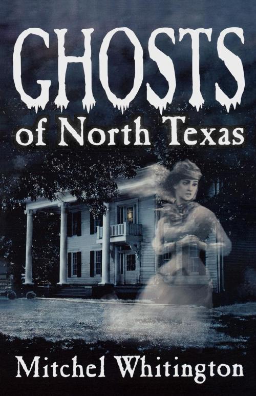 Cover of the book Ghosts of North Texas by Mitchel Whitington, Taylor Trade Publishing