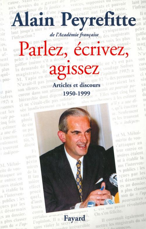 Cover of the book Parlez, écrivez, agissez by Alain Peyrefitte, Fayard