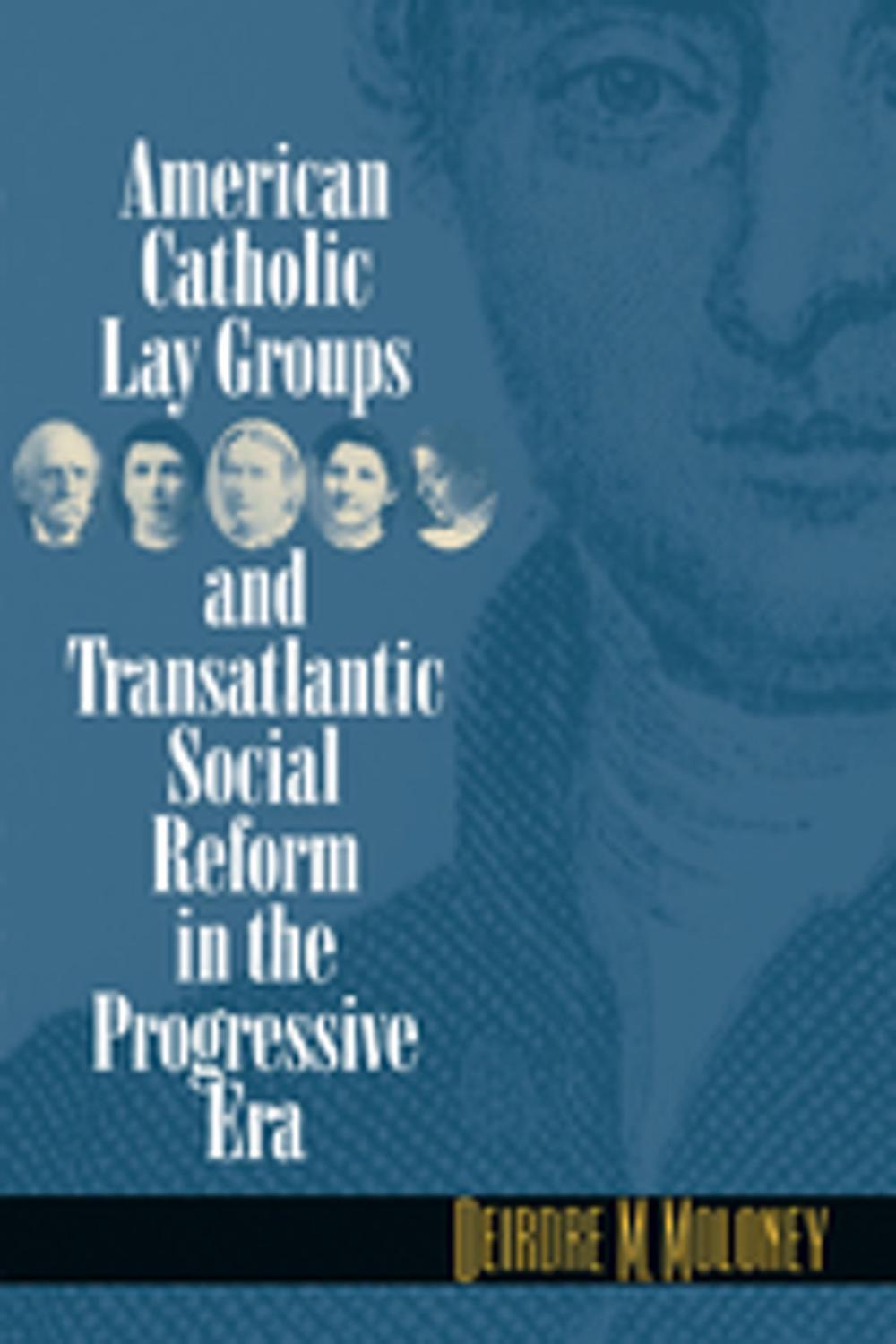Big bigCover of American Catholic Lay Groups and Transatlantic Social Reform in the Progressive Era