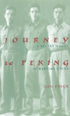 Cover of the book Journey to Peking: A Secret Agent in Wartime China by 王樂怡