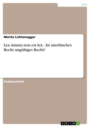 Cover of the book Lex iniusta non est lex - Ist unethisches Recht ungültiges Recht? by Benjamin Schwarz