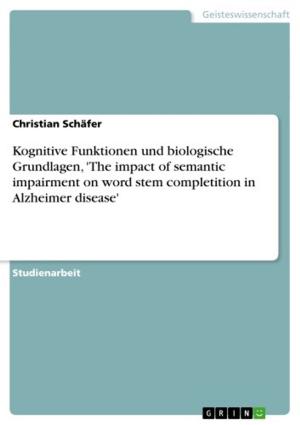 Cover of the book Kognitive Funktionen und biologische Grundlagen, 'The impact of semantic impairment on word stem completition in Alzheimer disease' by Stefan Miller