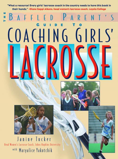 Cover of the book The Baffled Parent's Guide to Coaching Girls' Lacrosse by Janine Tucker, Maryalice Yakutchik, McGraw-Hill Education