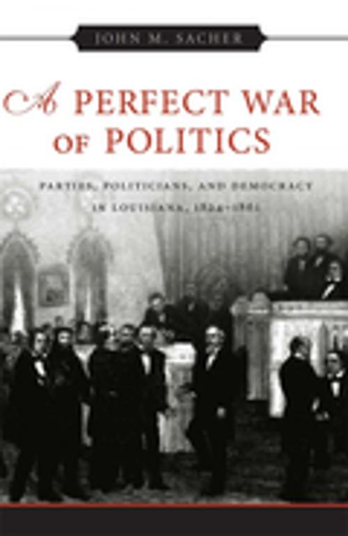 Cover of the book A Perfect War of Politics by John M. Sacher, LSU Press