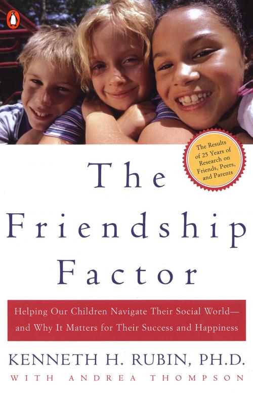 Cover of the book The Friendship Factor by Kenneth Rubin, Andrea Thompson, Penguin Publishing Group