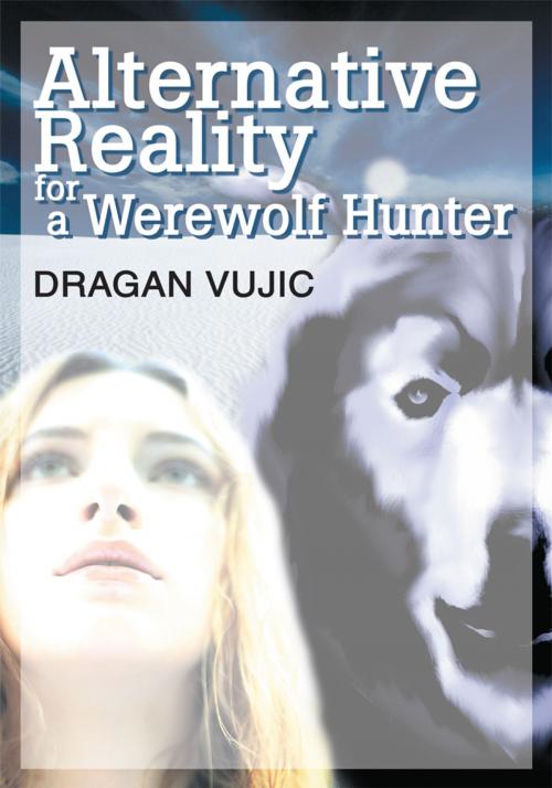 Cover of the book Alternative Reality for a Werewolf Hunter by Dragan Vujic, iUniverse