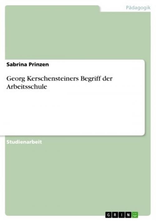 Cover of the book Georg Kerschensteiners Begriff der Arbeitsschule by Sabrina Prinzen, GRIN Verlag