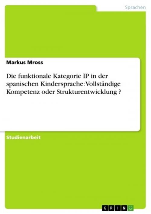 Cover of the book Die funktionale Kategorie IP in der spanischen Kindersprache: Vollständige Kompetenz oder Strukturentwicklung ? by Markus Mross, GRIN Verlag