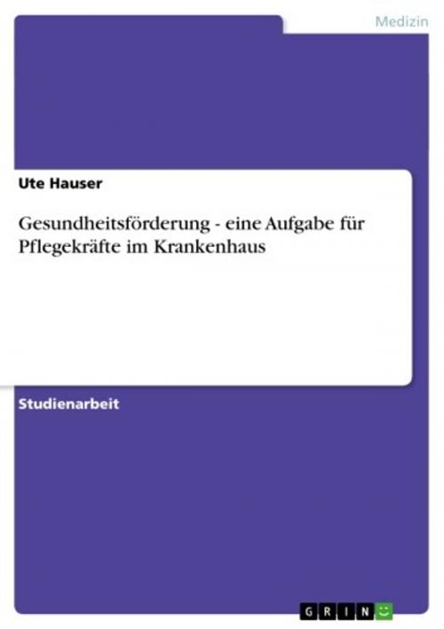 Cover of the book Gesundheitsförderung - eine Aufgabe für Pflegekräfte im Krankenhaus by Ute Hauser, GRIN Verlag